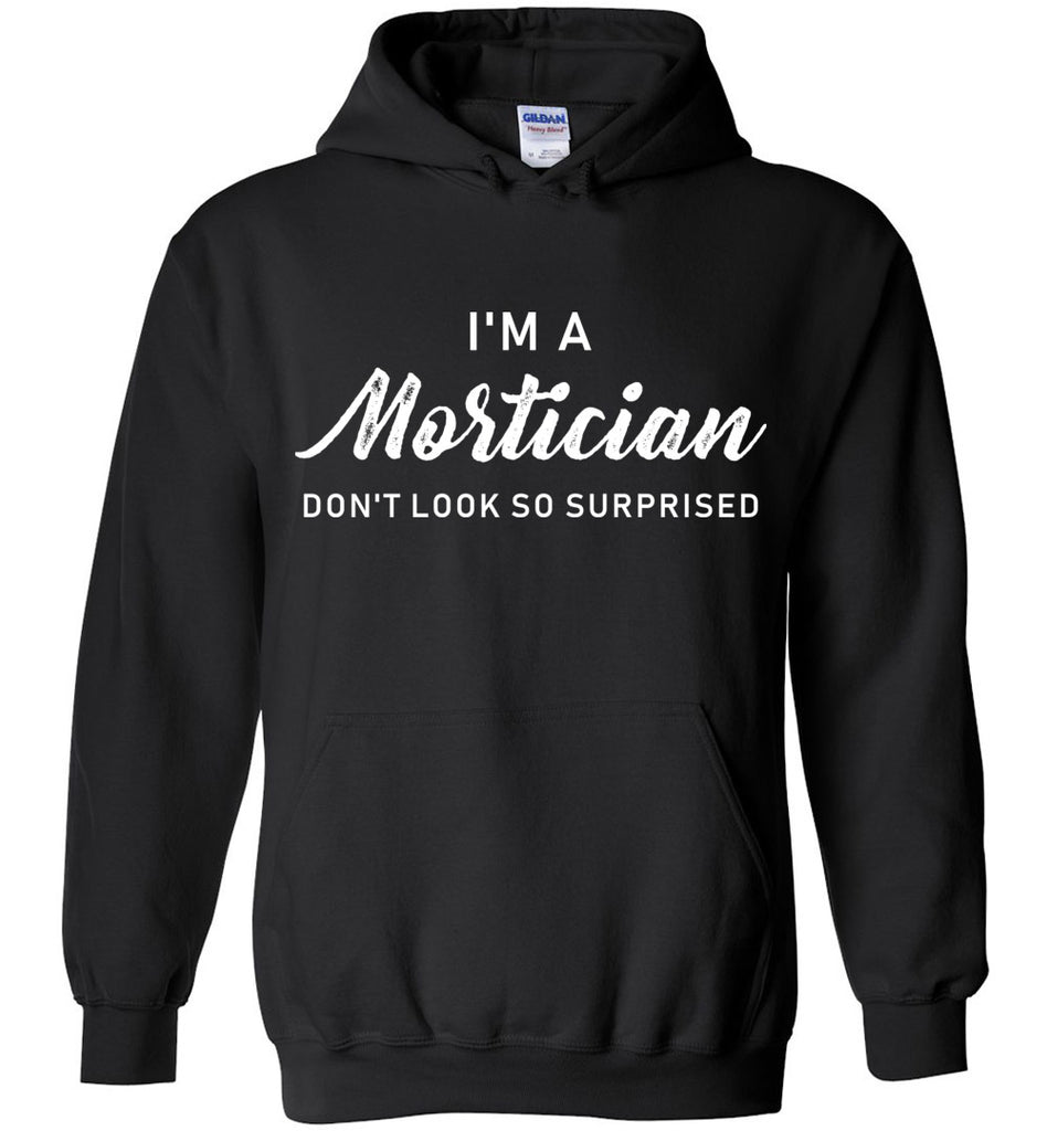 I'm A Mortician Don't Look So Surprised Hoodie