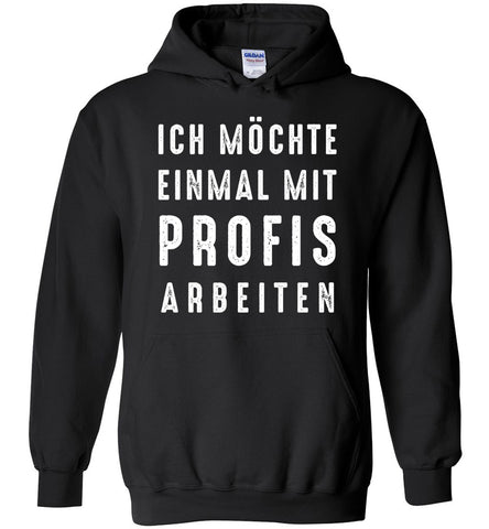 Ich Mochte Einmal Mit Profis Arbeiten Hoodie