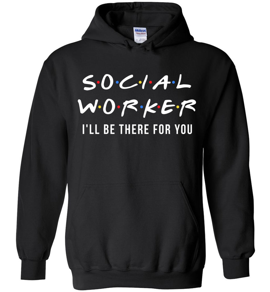 Social Worker I'll Be There For You Hoodie