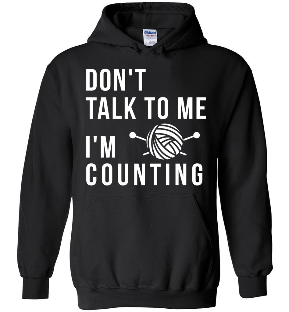 Don't Talk To Me I'm Counting - Funny Knitting Hobbies Hoodie