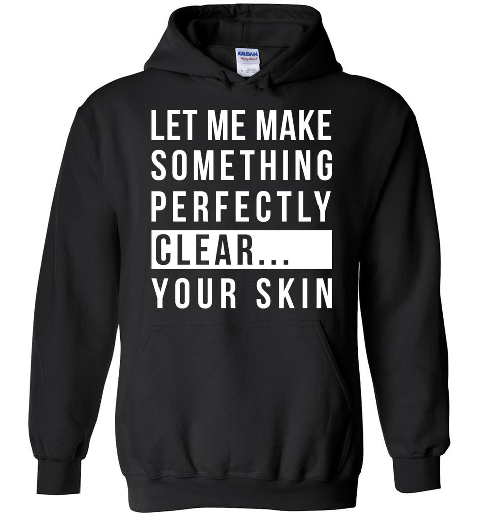 Let Me Make Something Clear Your Skin Hoodie