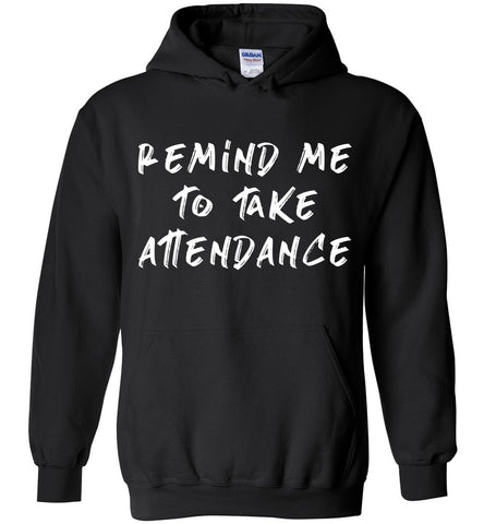 Remind Me To Take Attendance Hoodie