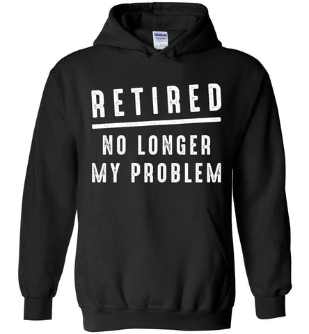 Retired No Longer My Problem Hoodie