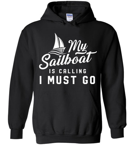 My Sailboat Is Calling And I Must Go Hoodie