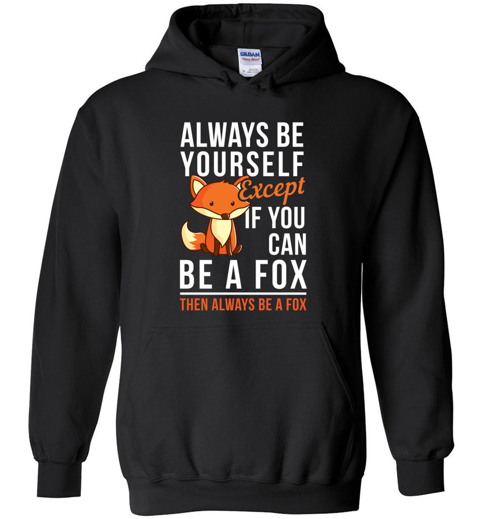 Always Be Yourself Except If You Can Be a Fox Then Always Be a Fox Hoodie
