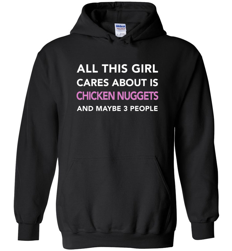 All This Girl Cares About Is Chicken Nuggets and Maybe 3 People Hoodie