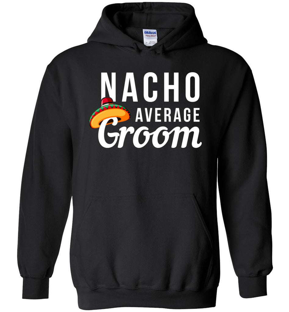Nacho Average Groom - Wedding Hoodie