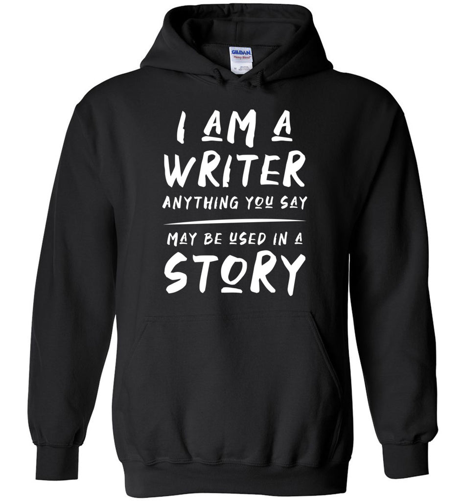 I Am Writer Anything You Say May Be Used In Story Hoodie