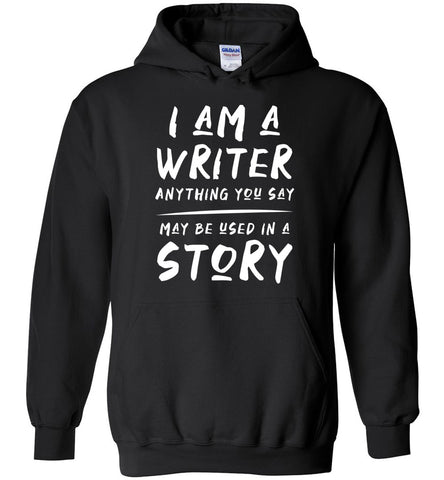 I Am Writer Anything You Say May Be Used In Story Hoodie