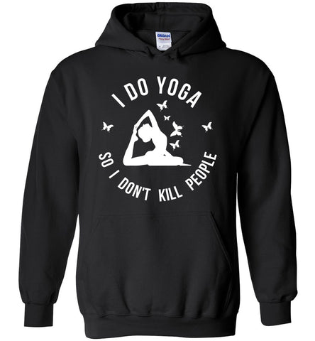 I Do Yoga So I Don't Kill People - Fitness Humor Hoodie