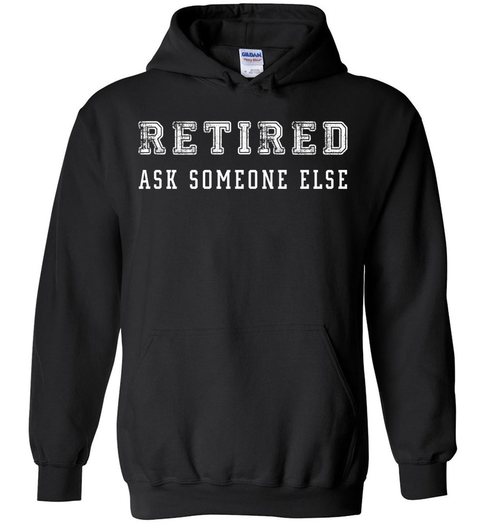Retired Ask Someone Else - Retirement Hoodie