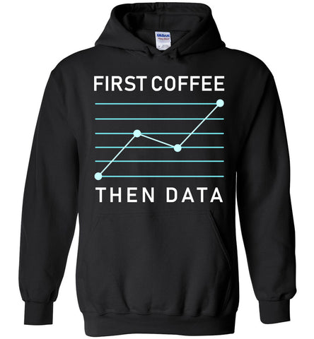 First Coffee Then Data Hoodie