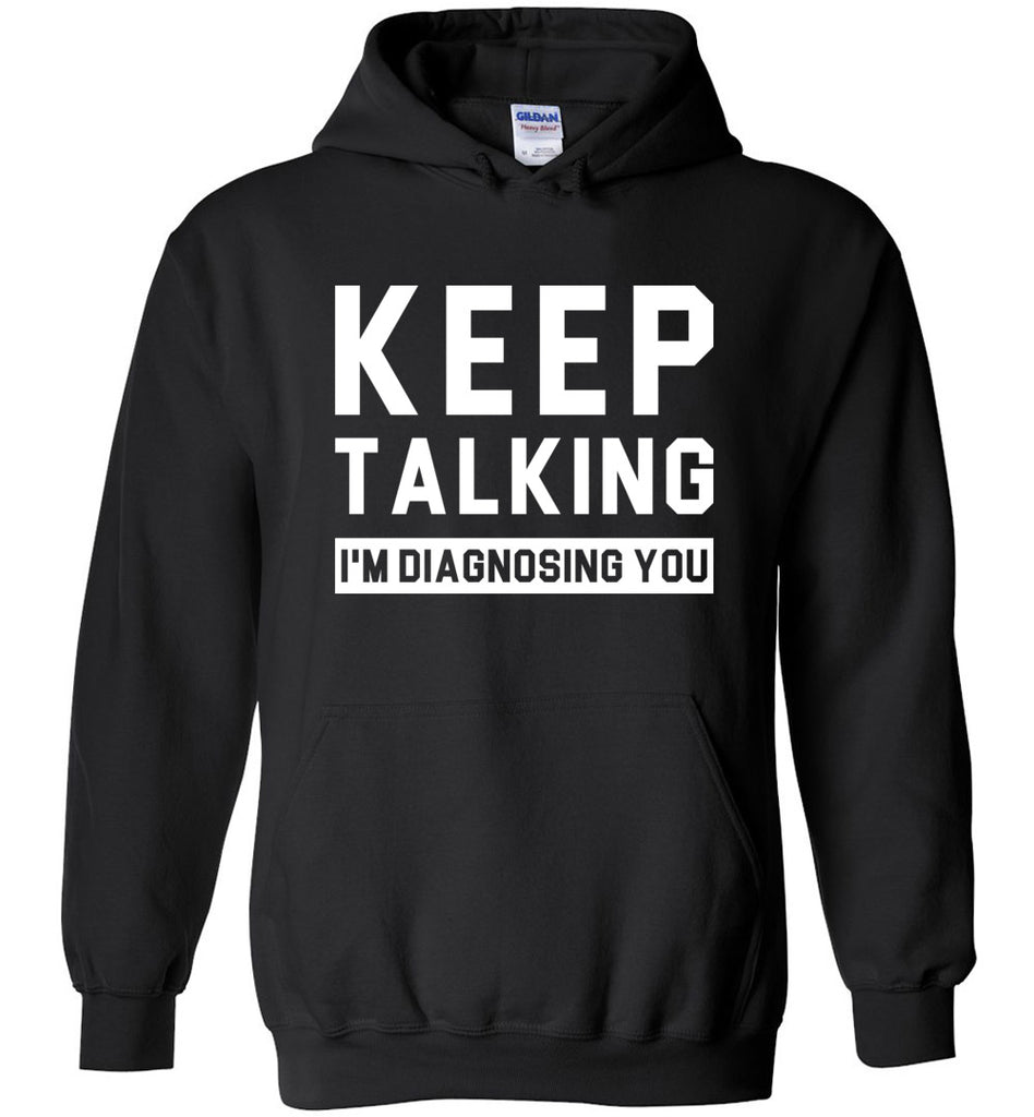Keep Talking I'm Diagnosing You Hoodie