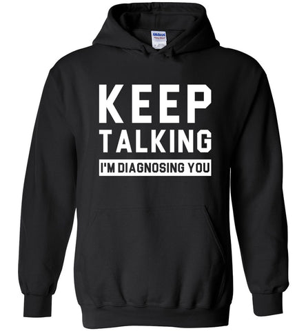 Keep Talking I'm Diagnosing You Hoodie