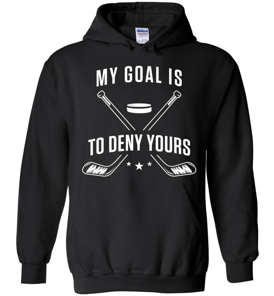My Goal Is To Deny Yours Hockey Hoodie