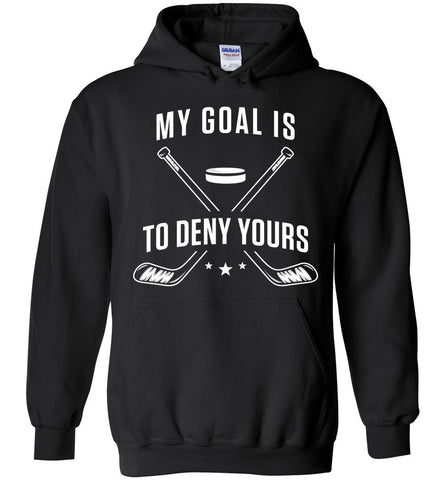 My Goal Is To Deny Yours Hockey Hoodie