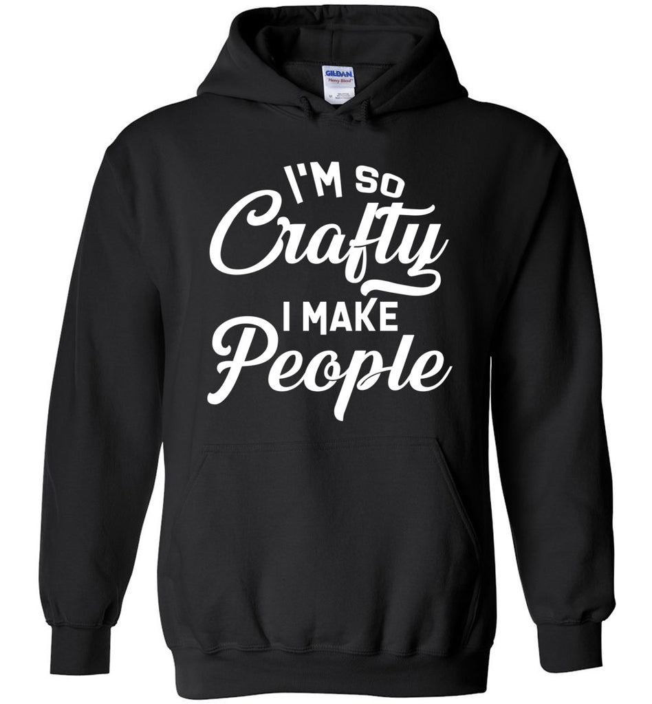 I'm So Crafty I Make People Hoodie