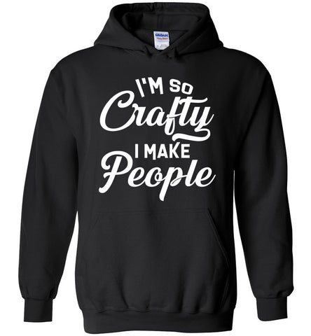 I'm So Crafty I Make People Hoodie