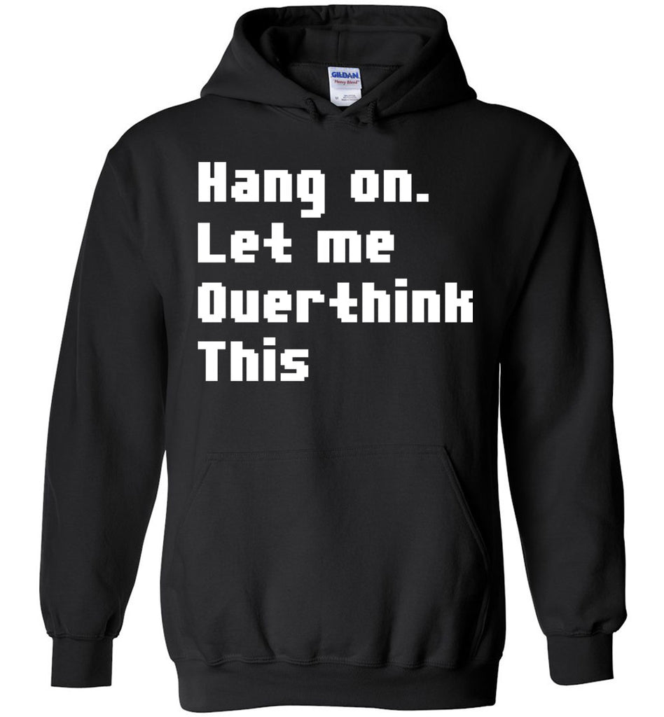 Hang On. Let Me Overthink This. - Funny Hoodie