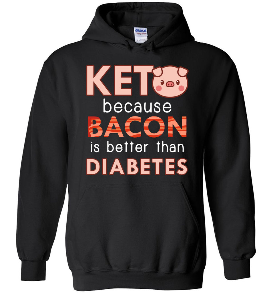 Keto Because Bacon Is Better Than Diabetes Hoodie