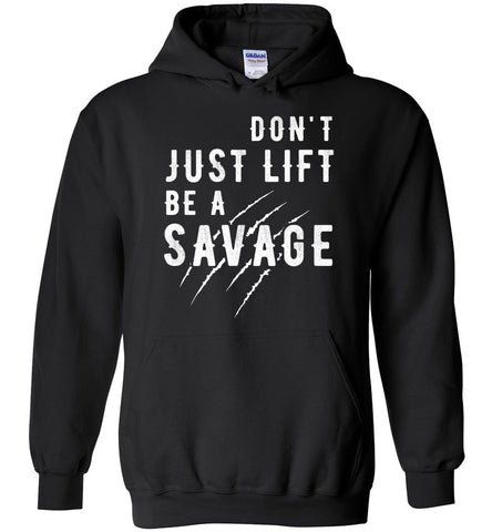 Don't Just Lift Be A Savage - Fitness Hoodie