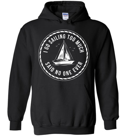 I Go Sailing Too Much Hoodie