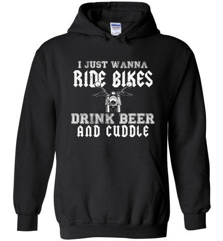 I Just Wanna Ride Bikes Drink Beer and Cuddle Hoodie
