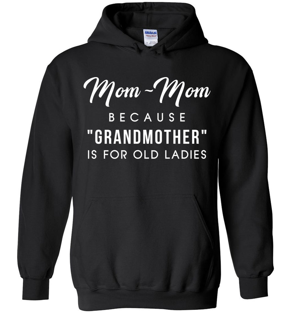 Mom Mom Because Grandmother Is For Old Ladies Hoodie