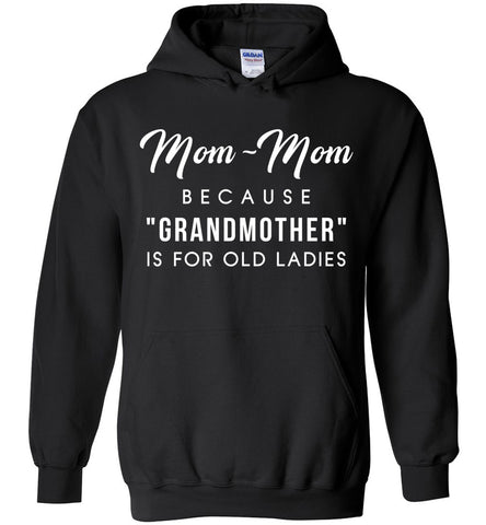 Mom Mom Because Grandmother Is For Old Ladies Hoodie