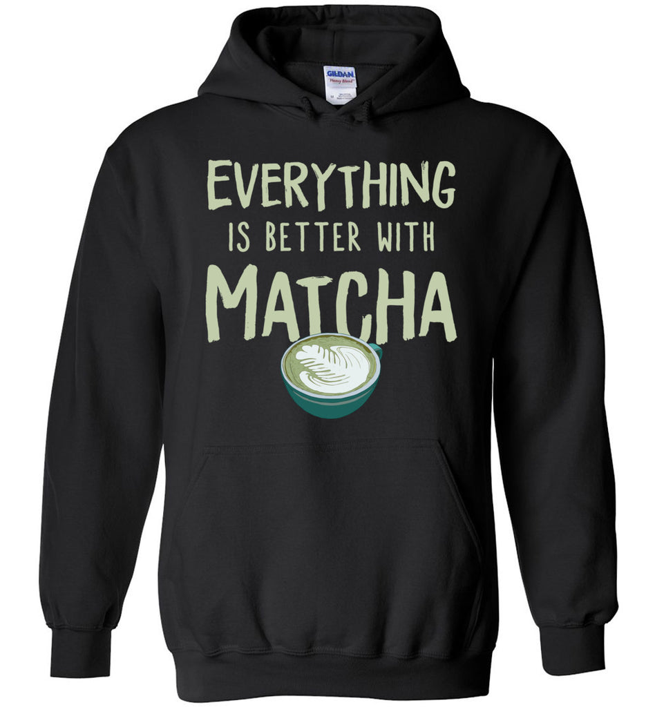 Everything Is Better With Matcha Hoodie