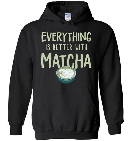 Everything Is Better With Matcha Hoodie