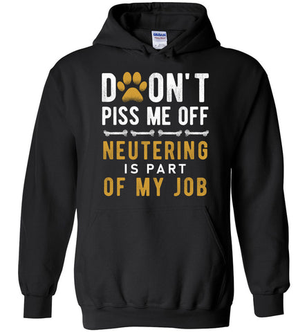 Don't Piss Me Off Neutering Is Party Of My Job Hoodie