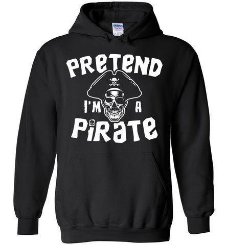 Pretend I'm A Pirate - Funny Costume Hoodie