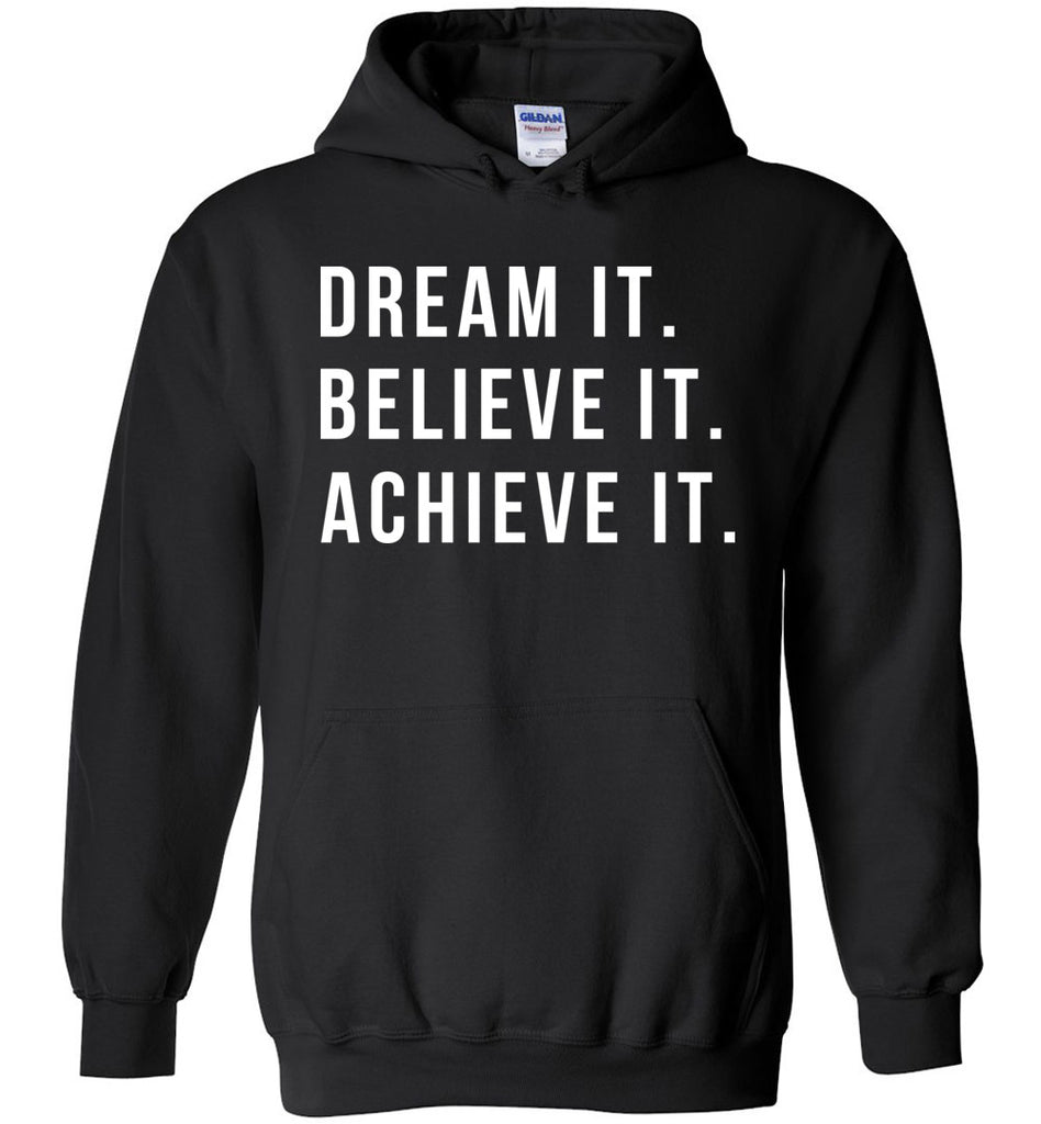 Dream It. Believe It. Achieve It. - Inspirational Hoodie