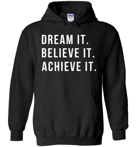 Dream It. Believe It. Achieve It. - Inspirational Hoodie