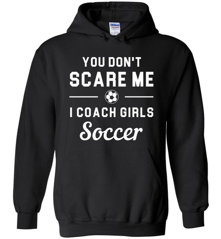 You Don't Scare Me I Coach Girls Soccer Hoodie