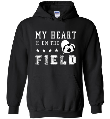 My Heart Is On The Field - Soccer Lover Hoodie