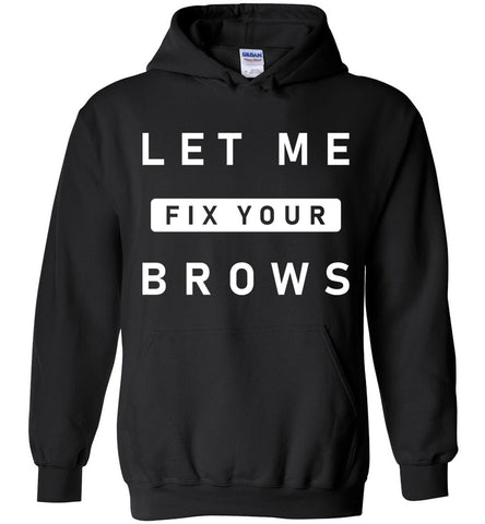 Let Me Fix Your Brows Hoodie