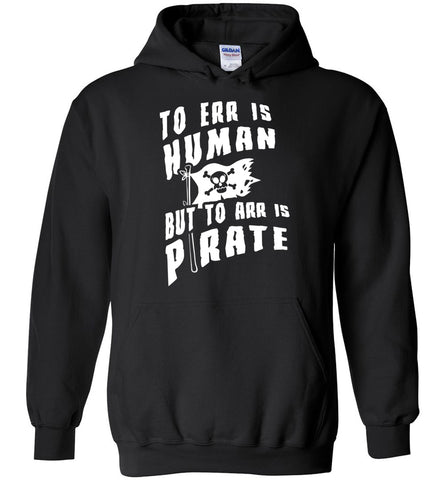 To Err Is Human To Arr Is Pirate Hoodie