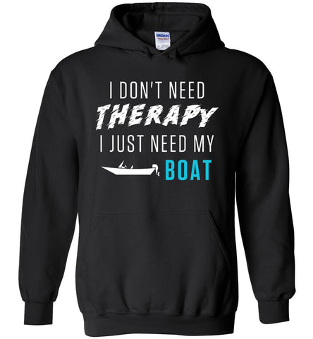 I Don't Need Therapy I Just Need My Boat - Fisherman Hoodie