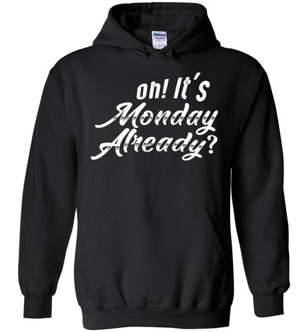 Oh! It's Monday Already? - Funny Humor Hoodie