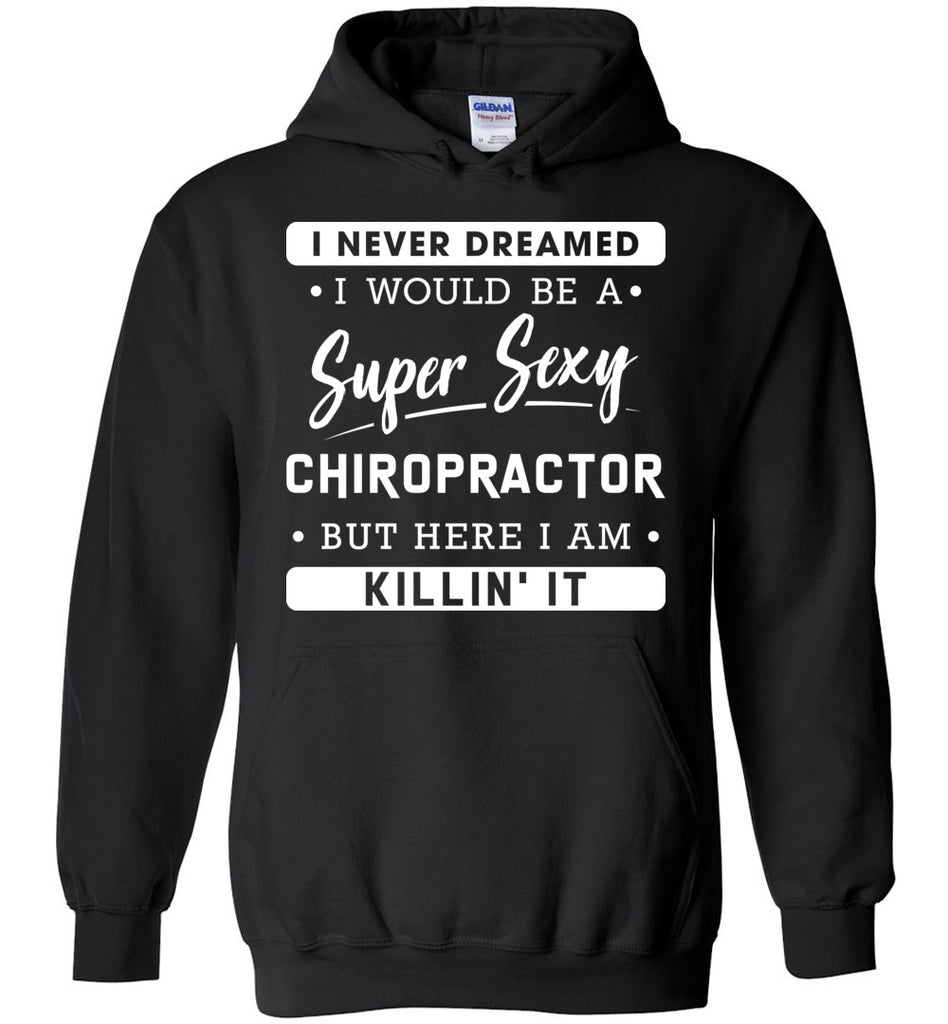 I Never Dreamed I Would Be A Super Sexy Chiropractor - Profession Hoodie