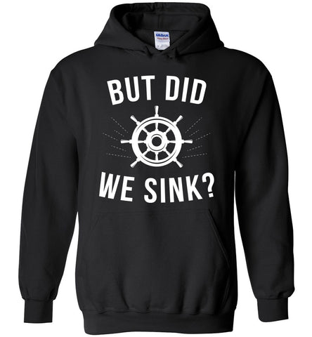 But Did We Sink? - Funny Boat Captain Hoodie