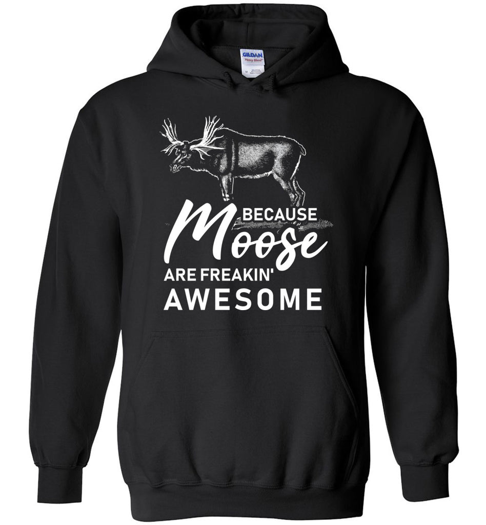 Because Moose Are Freakin Awesome Hoodie