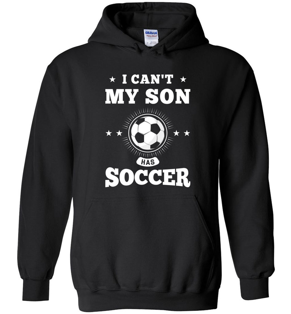 I Can't My Son Has Soccer - Parent Hoodie