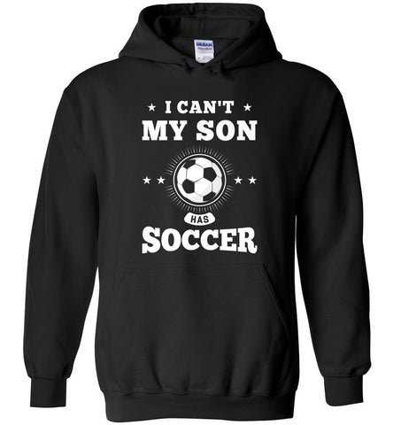 I Can't My Son Has Soccer - Parent Hoodie