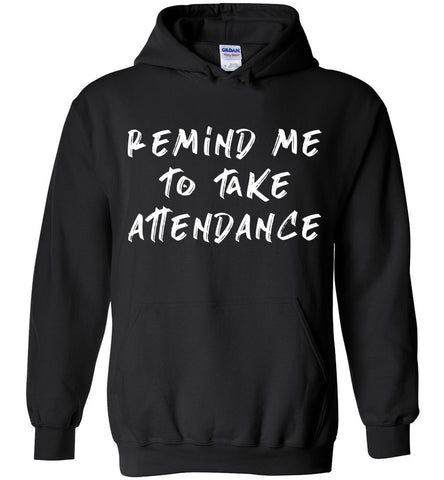 Remind Me To Take Attendance Hoodie