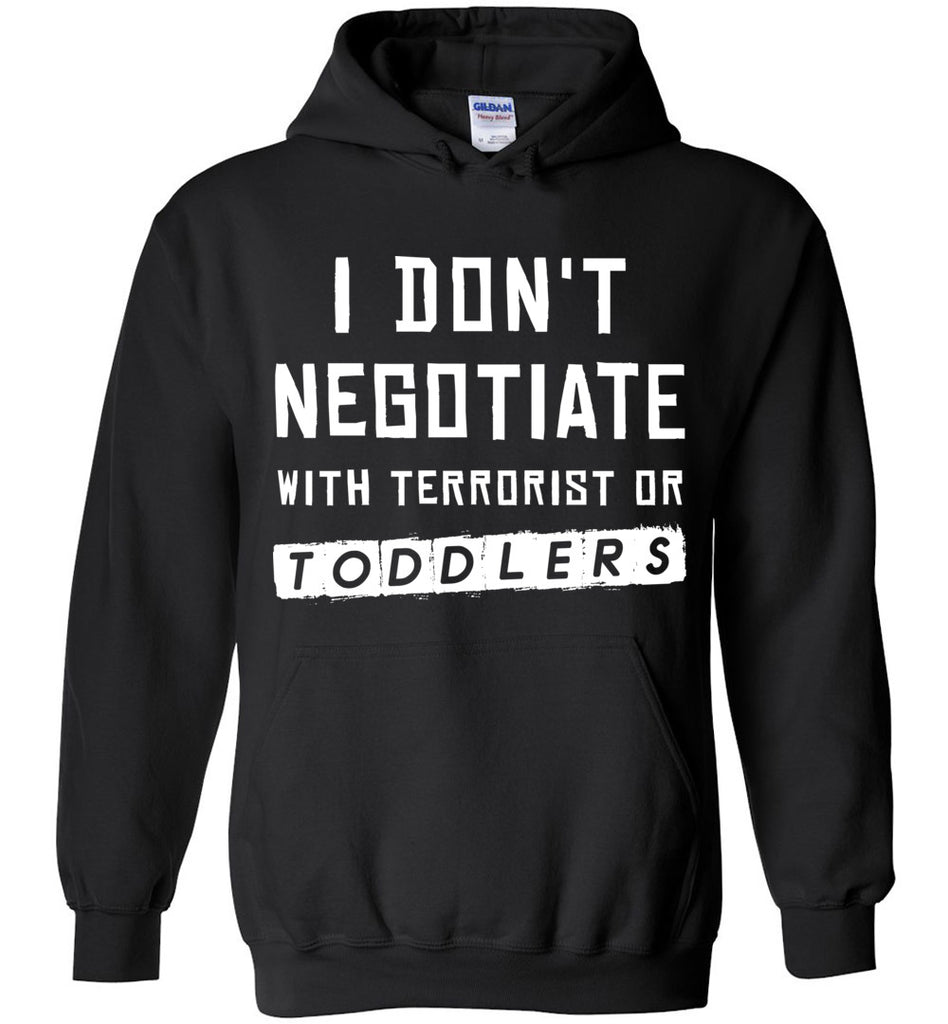 I Don't Negotiate With Terrorist Or Toddlers Hoodie