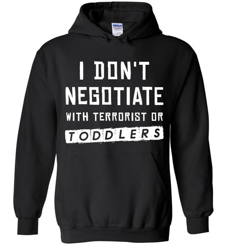 I Don't Negotiate With Terrorist Or Toddlers Hoodie