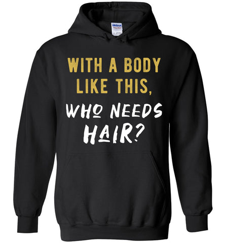 With A Body Like This Who Needs Hair Hoodie
